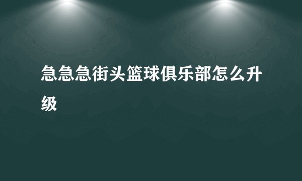 急急急街头篮球俱乐部怎么升级