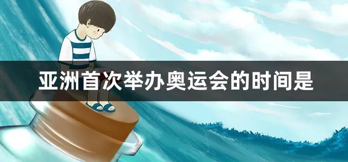 亚洲首次举办奥运会的时间是