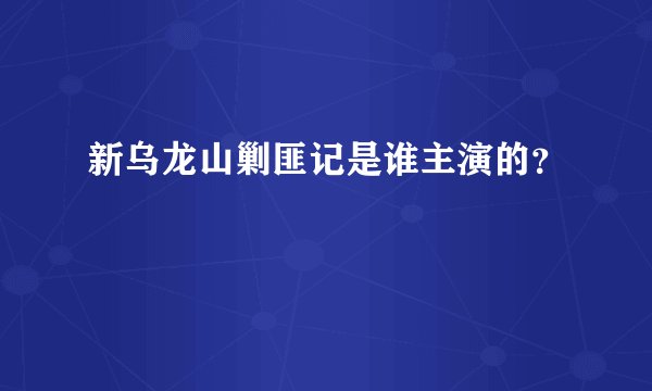 新乌龙山剿匪记是谁主演的？