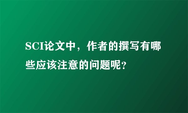 SCI论文中，作者的撰写有哪些应该注意的问题呢？