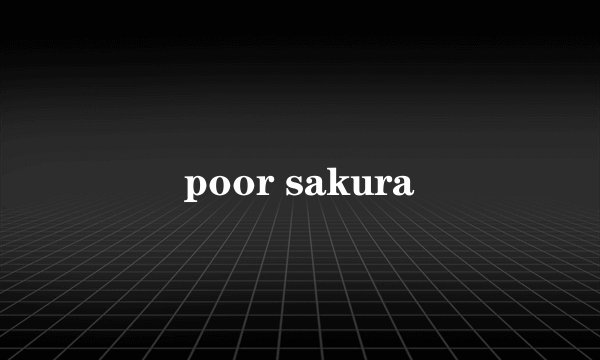 poor sakura