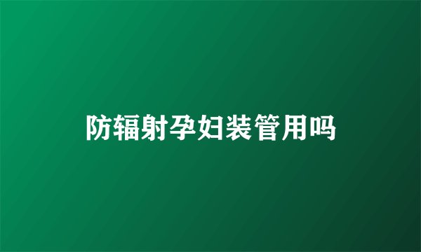 防辐射孕妇装管用吗