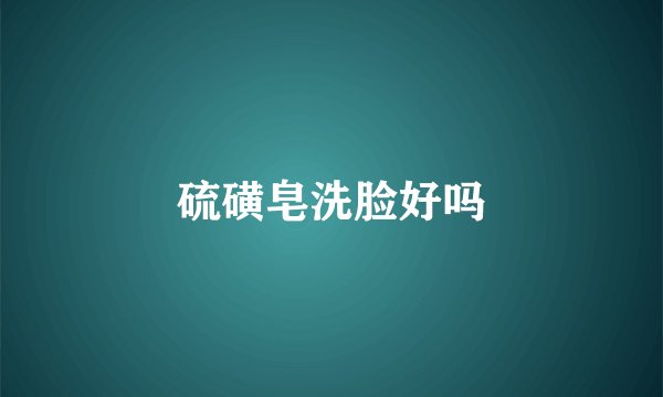 硫磺皂洗脸好吗