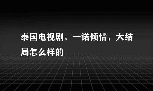 泰国电视剧,一诺倾情,大结局怎么样的
