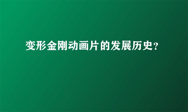 变形金刚动画片的发展历史？