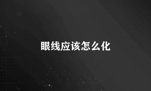 眼线应该怎么化
