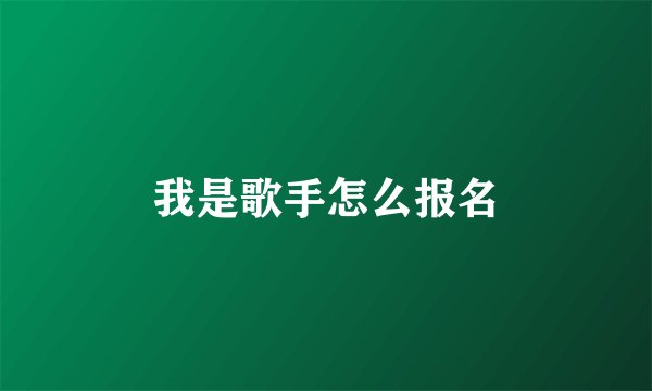 我是歌手怎么报名