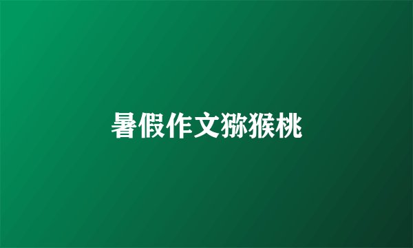 暑假作文猕猴桃