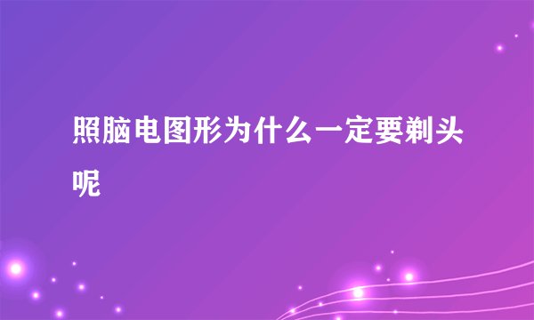 照脑电图形为什么一定要剃头呢