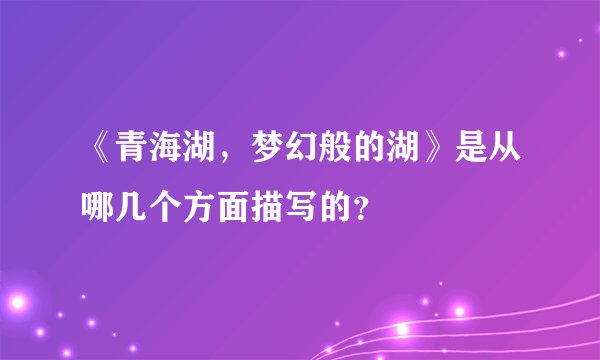 《青海湖，梦幻般的湖》是从哪几个方面描写的？