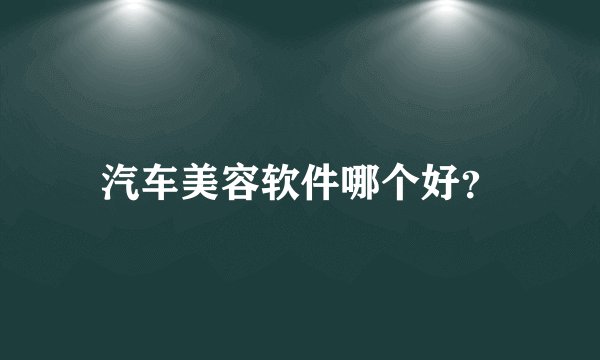 汽车美容软件哪个好？