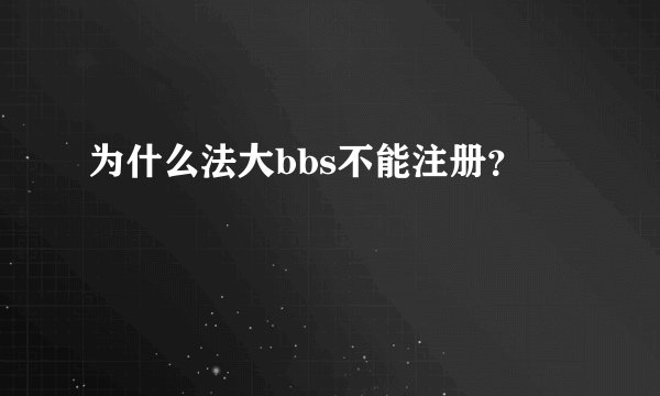 为什么法大bbs不能注册？