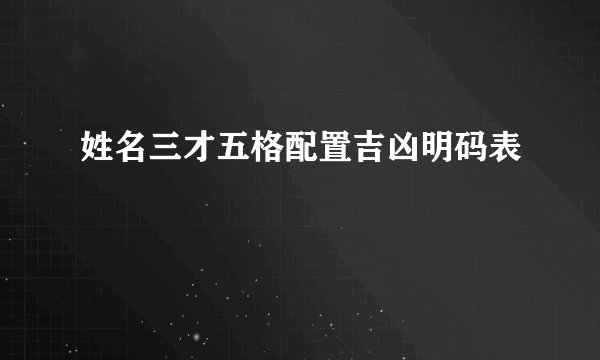 姓名三才五格配置吉凶明码表