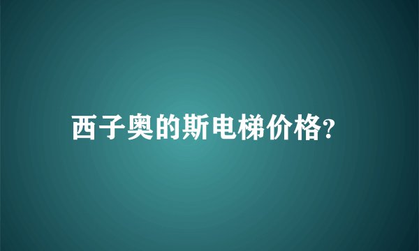 西子奥的斯电梯价格？