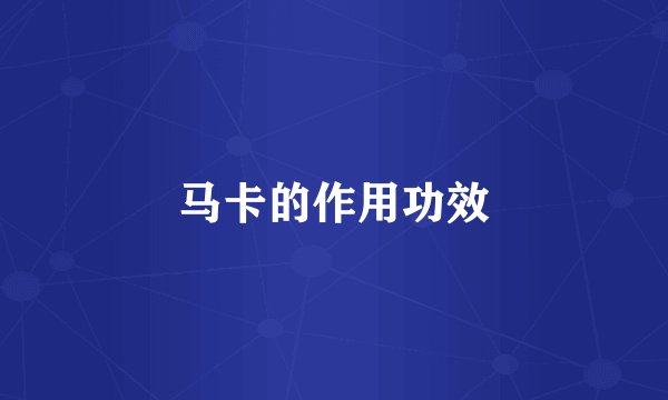 马卡的作用功效