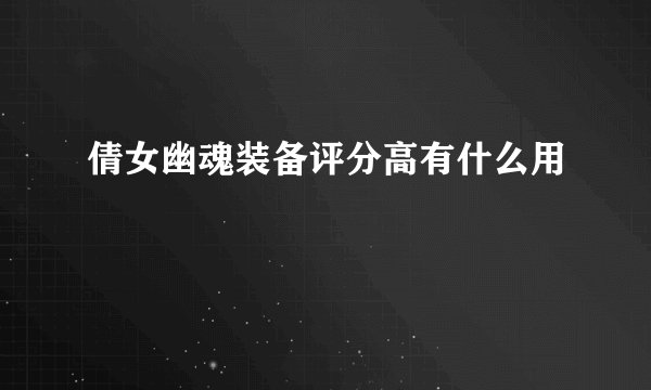 倩女幽魂装备评分高有什么用