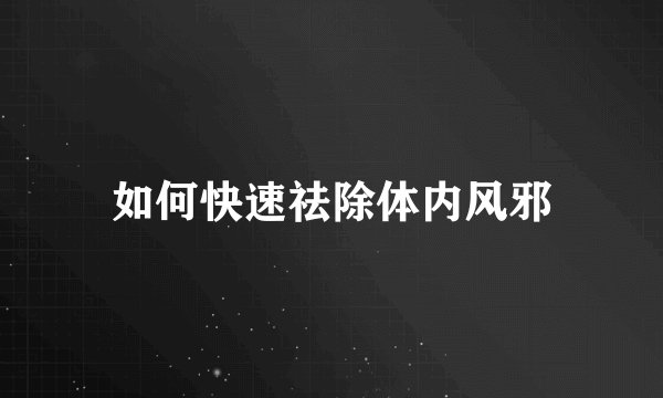 如何快速祛除体内风邪