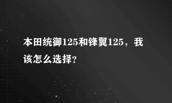 本田统御125和锋翼125，我该怎么选择？