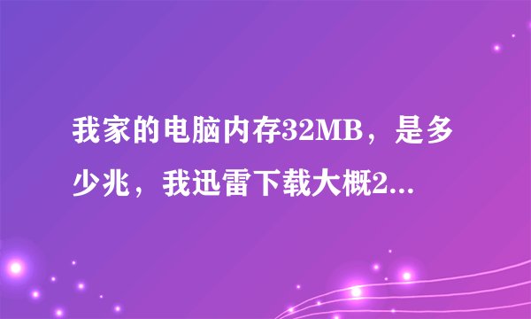 我家的电脑内存32MB,是多少兆,我迅雷下载大概200左右,下载地下城勇士要多长时间!