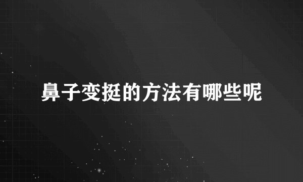 鼻子变挺的方法有哪些呢