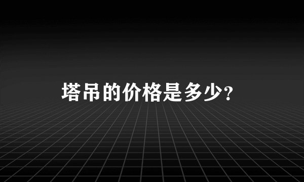 塔吊的价格是多少？
