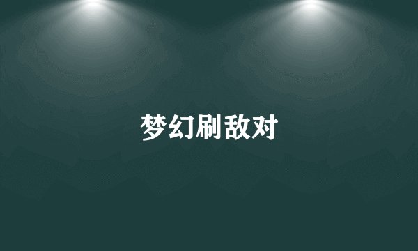 梦幻刷敌对