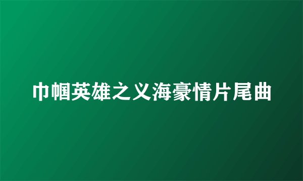 巾帼英雄之义海豪情片尾曲