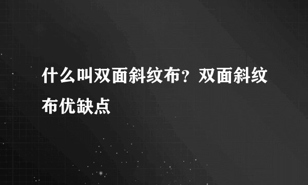 什么叫双面斜纹布？双面斜纹布优缺点