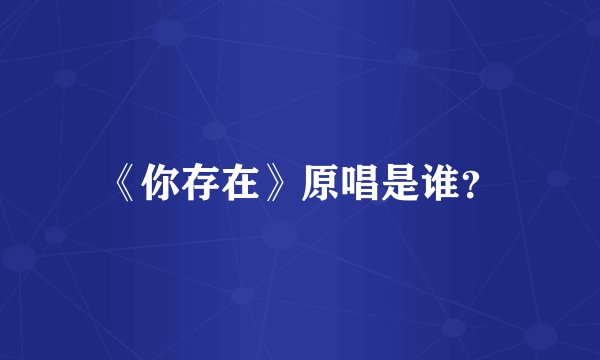 《你存在》原唱是谁?