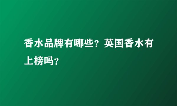 香水品牌有哪些?英国香水有上榜吗?