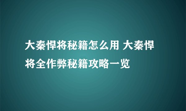 大秦悍将秘籍怎么用 大秦悍将全作弊秘籍攻略一览
