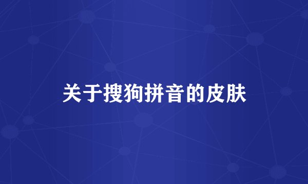 关于搜狗拼音的皮肤