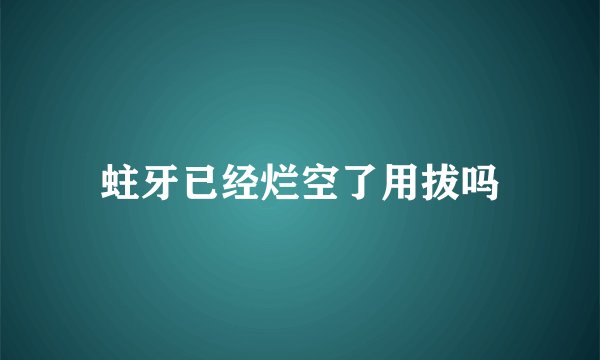 蛀牙已经烂空了用拔吗
