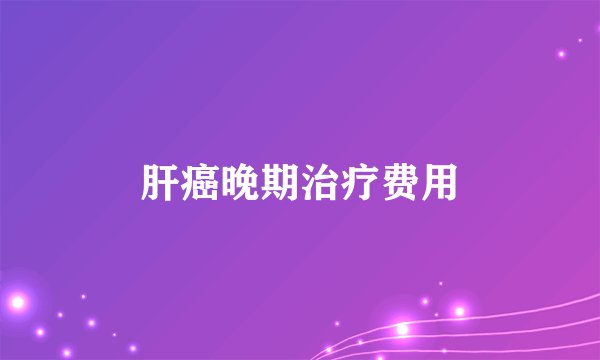 肝癌晚期治疗费用