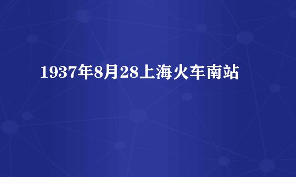 1937年8月28上海火车南站