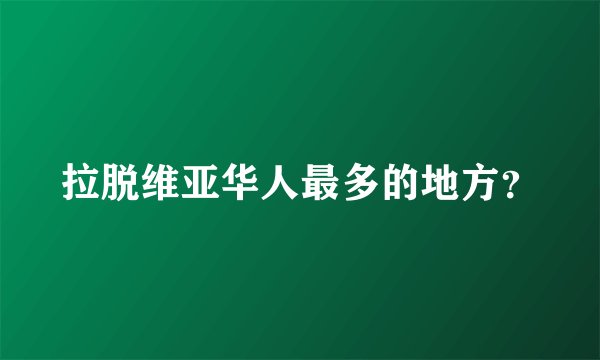 拉脱维亚华人最多的地方？