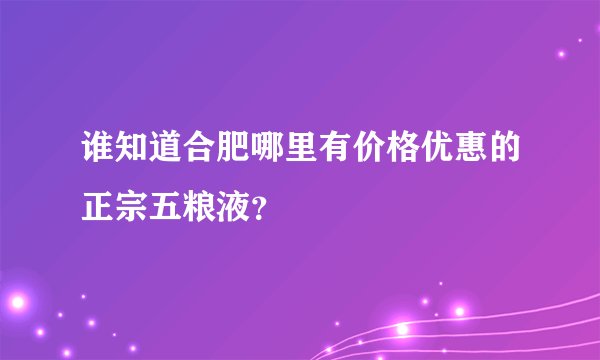 谁知道合肥哪里有价格优惠的正宗五粮液？