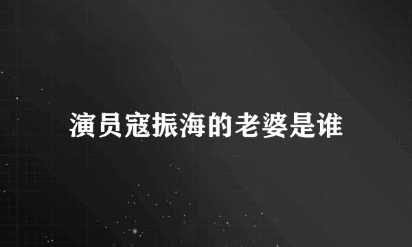 演员寇振海的老婆是谁