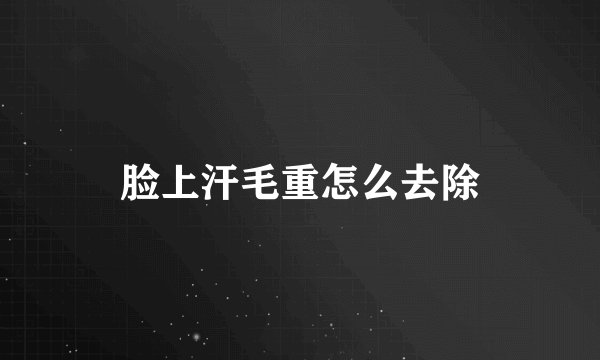 脸上汗毛重怎么去除