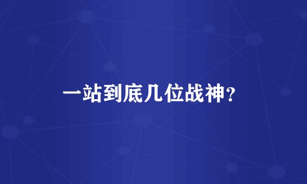 一站到底几位战神?