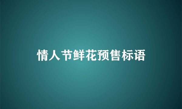 情人节鲜花预售标语