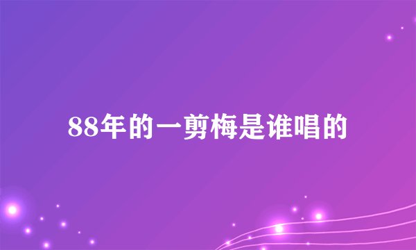 88年的一剪梅是谁唱的