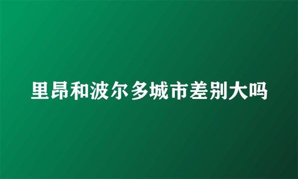 里昂和波尔多城市差别大吗