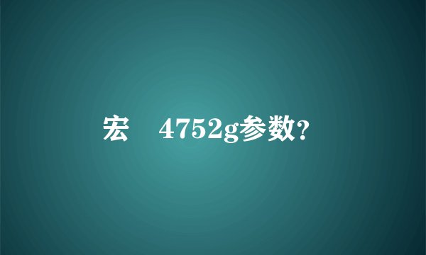 宏碁4752g参数？