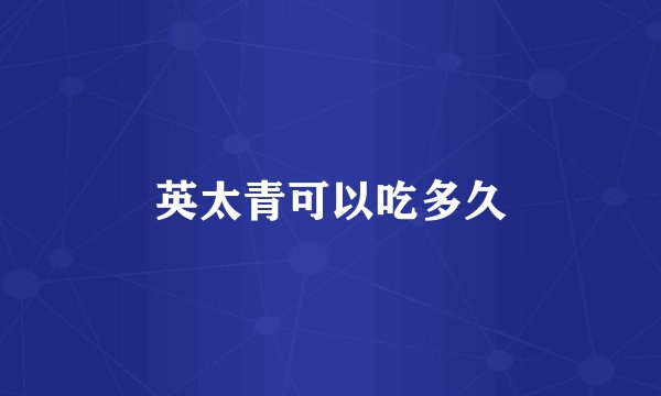 英太青可以吃多久