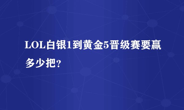 LOL白银1到黄金5晋级赛要赢多少把？