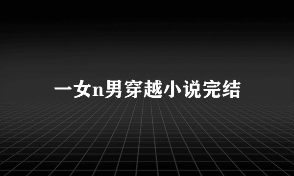 一女n男穿越小说完结