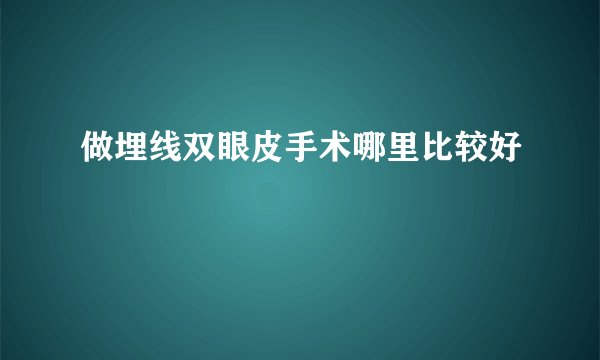 做埋线双眼皮手术哪里比较好
