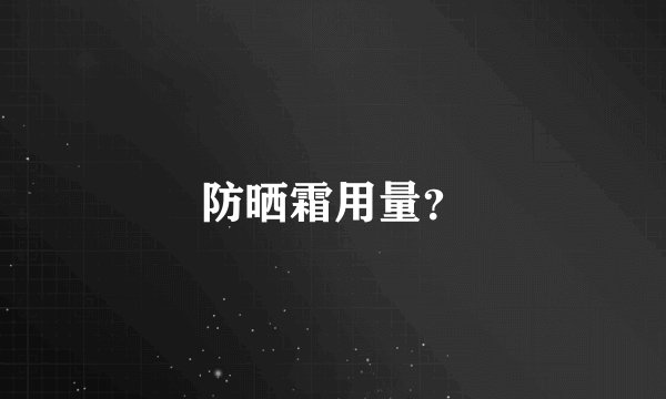 防晒霜用量？