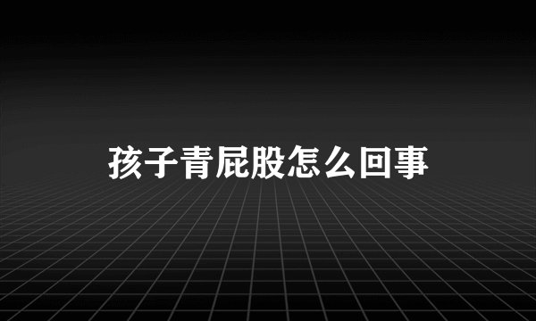 孩子青屁股怎么回事